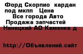 Форд Скорпио2 кардан под мкпп › Цена ­ 4 000 - Все города Авто » Продажа запчастей   . Ненецкий АО,Каменка д.